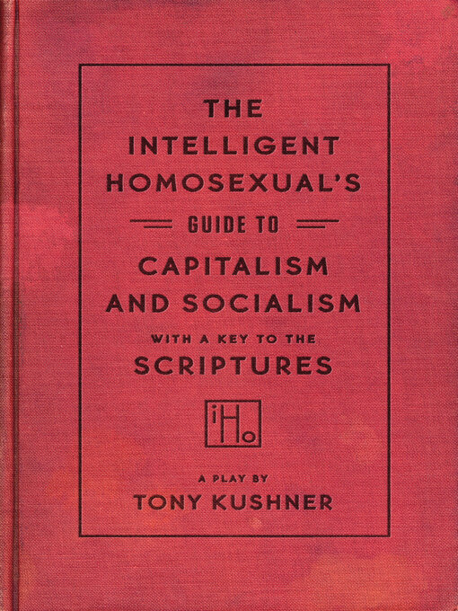 Title details for The Intelligent Homosexual's Guide to Capitalism and Socialism with a Key to the Scriptures by Tony Kushner - Available
